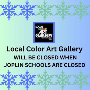 Local Color Art Gallery will be closed when Joplin schools are closed.